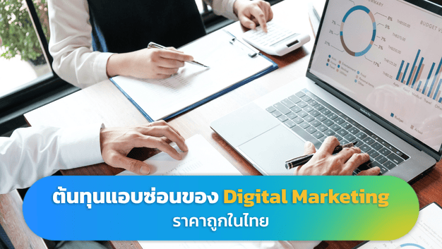 ต้นทุนแอบซ่อนของ Digital Marketing ราคาถูกในไทย